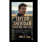 TAYLOR SHERIDAN: Where Men Stand Tall: The Grit, Grace, and Whispered Wisdom Behind a New American Canon