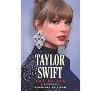 Taylor Swift: Era by Era: The Unauthorized Biography (THE SUNDAY TIMES BESTSELLER)