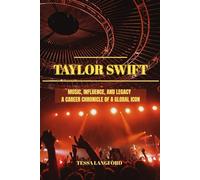 TAYLOR SWIFT: MUSIC, INFLUENCE, AND LEGACY - A CAREER CHRONICLE OF A GLOBAL ICON