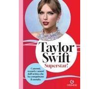 Taylor Swift. Superstar! Canzoni, Record E Amori Dell'artista Che Ha Conquistato Il Mondo