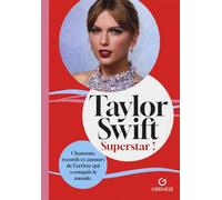 Taylor Swift - Superstar ! Chansons, Records Et Amours De L'artiste Qui A Conquis Le Monde