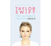 Taylor Swift: The Ultimate Unofficial Fan Book: 100+ Amazing Facts, Photos, Quiz and More