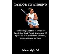 TAYLOR TOWNSEND: The Inspiring Life Story of a Women’s Tennis Star, Black Female Athlete, and US Open Icon Who Redefined Comebacks, Motherhood, and the Game