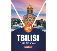 TBILISI GUÍA DE VIAJE 2026: Experimente la cultura, los sabores y los rincones ocultos de la capital de Georgia con consejos de expertos, principales ... interés y consejos prácticos de planificación