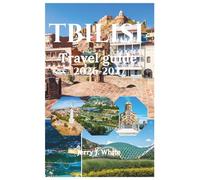 Tbilisi TRAVEL GUIDE 2026-2027: Your Complete Journey Through the Paris of the Caucasus,Where Ancient Sulfur Baths Meet Modern Wine Bars, Medieval ... Becomes Family Over Khinkali and Chacha