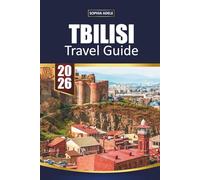 TBILISI TRAVEL GUIDE 2026: Old Town Charm, Sulfur Baths, Georgian Wine Culture, Caucasus Day Trips and Easy Itineraries for Exploring Georgia’s Vibrant Capital