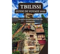 TBILISSI GUIDE DE VOYAGE 2025: Découvrez les merveilles d'une ville intemporelle
