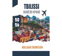 TBILISSI GUIDE DE VOYAGE 2026: Explorez les rues historiques, les thermes et la cuisine locale de la capitale de la Géorgie
