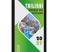 TBILISSI GUIDE DE VOYAGE 2027: Guide de planification de voyage, itinéraires de transport urbain, zones où séjourner, assistance à la planification ... de restauration, carte de navigation incluse
