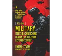 TC 2-19.01 Military Intelligence (MI) Company and Platoon Reference Guide: [Annotated] Master Tactical Intelligence Operations - Training Circular for Leaders and Practitioners