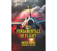 TC 3-04.4 Fundamentals of Flight: [Annotated] The Essential Principles of Military Aviation and Aerodynamics
