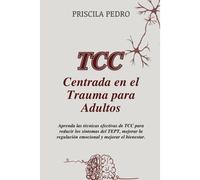 Tcc Centrada En El Trauma Para Adultos: Aprenda Las Técnicas Efectivas De Tcc Para Reducir Los Síntomas Del Tept, Mejorar La Regulación Emocional Y Mejorar El Bienestar.