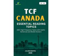 TCF CANADA ESSENTIAL READING TOPICS B1- B2: 100+ High-Frequency Topics with Useful Sentences and Model Answers