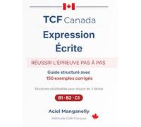 TCF Canada - Expression écrite: Guide stratégique avec 150 exemples corrigés et structures prêtes à l’emploi - Méthode complète pour réussir les 3 tâches (B1 · B2 · C1)
