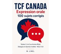 TCF Canada Expression orale : 100 sujets corrigés: Tâches 1, 2 et 3 au format officiel | Dialogues et réponses modèles · NCLC 7 à 9 | Méthode, ... Entrée express et résidence permanente