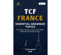 TCF ESSENTIAL GRAMMAR B1 - B2: Master the Essential French Grammar Rules, Sentence Structures and Practical Examples for TCF Success
