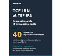 TCF IRN et TEF IRN : Expression orale et expression écrite: 40 sujets avec réponses commentées - Entraînement progressif aux compétences des niveaux A2 à B2