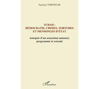 Tchad : démocratie, crimes, tortures et mensonges d'Etat Autopsie d'un assassinat annoncé, programmé et exécuté - Ngarlejy Yorongar - L'harmattan - broché - Essai