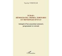 Tchad : démocratie, crimes, tortures et mensonges d'Etat Autopsie d'un assassinat annoncé, programmé et exécuté - Ngarlejy Yorongar - L'harmattan - broché - Essai