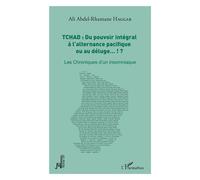 Tchad : du pouvoir intégral à l'alternance pacifique ou au déluge... !? Les Chroniques d'un insomniaque - Ali Abdel-Rhamane Haggar - L'harmattan - broché - Essai