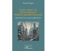 Tchad : franc CFA, dettes publiques, présence militaire française Quels bilans 64 ans après l’indépendance ? - Romain Dingao - L'harmattan - broché - Etude