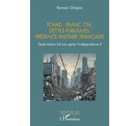Tchad : franc CFA, dettes publiques, présence militaire française Quels bilans 64 ans après l’indépendance ? - Romain Dingao - L'harmattan - broché - Etude