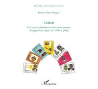 Tchad les partis politiques et les mouvements d'opposition armés de 1990 à 2012 Les partis politiques et les mouvements d'oppositions armés de 1990 à 2012 - Bichara Idriss Haggar - L'harmattan - broch