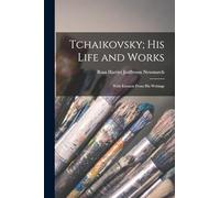 Tchaikovsky; His Life and Works: With Extracts From His Writings