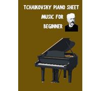 Tchaikovsky piano sheet music for beginner: Selection of Famous Tchaikovsky compostion arranged for beginners and intermediate piano players