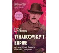 Tchaikovsky's Empire: A New Life of Russia's Greatest Composer