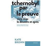 Tchernobyl par la preuve Kate Brown (Auteur), Cédric Weis (Traduction), Marie-Anne de Béru (Traduction)