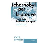 Tchernobyl Par La Preuve - Vivre Avec Le Désastre Et Après