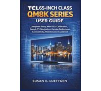 TCL 65-Inch Class QM8K Series User Guide: Complete Setup, Mini-LED Calibration, Google TV Navigation, Gaming Performance, Connectivity, Maintenance Explained
