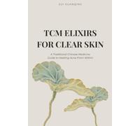 TCM ELIXIRS FOR CLEAR SKIN: A Traditional Chinese Medicine Guide to Healing Acne From Within