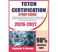 TCTCN Certification Exam Prep 2026-2027: Mastering Transplantation and Cellular Therapy Nursing, The Definitive Guide to Clinical Excellence, Compassionate Care, and Certification Success