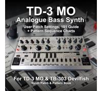 TD-3 MO Analogue Bass Synth User patch settings, 101 guid + pattern sequence charts: for TD-3 MO & TB-303 Devilfish