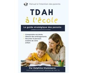 TDAH à l'école: Le guide stratégique des parents : Comprendre vos droits, obtenir les aménagements adaptés et sécuriser le parcours scolaire de votre enfant