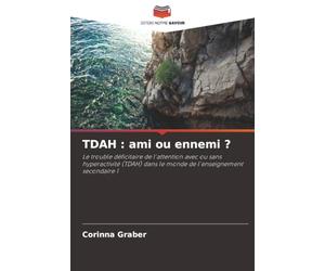 TDAH : ami ou ennemi ?: Le trouble déficitaire de l'attention avec ou sans hyperactivité (TDAH) dans le monde de l'enseignement secondaire 1