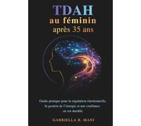 TDAH au féminin après 35 ans: Guide pratique pour la régulation émotionnelle, la gestion de l’énergie et une confiance en soi durable