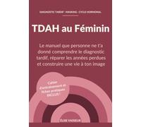 TDAH au Féminin : Le manuel que personne ne t'a donné: Comprendre le diagnostic tardif, réparer les années perdues et construire une vie à ton image