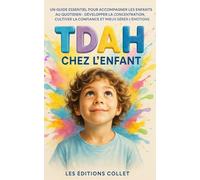 TDAH chez l’enfant: Comprendre, apaiser et accompagner votre enfant TDAH au quotidien avec bienveillance et efficacité