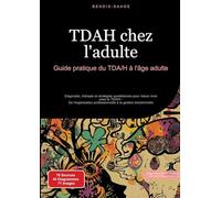 TDAH chez l'adulte: Guide pratique du TDA/H à l'âge adulte: Diagnostic, thérapie et stratégies quotidiennes pour mieux vivre avec le TDA/H - De l'organisation professionnelle à la gestion émotionnelle