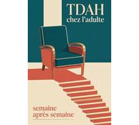TDAH chez l'adulte, semaine après semaine: Le programme pratique en 12 semaines pour l'attention, le temps, les émotions et l'organisation | Des ... d'un suivi professionnel | Pour adultes