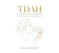 TDAH - Comprendre autrement, vivre pleinement: Au delà des idées reçues, vers la compréhension et l'action