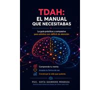 TDAH: El Manual que Necesitabas: La guía práctica y compasiva para adultos con déficit de atención: entiende tu cerebro neurodivergente, gestiona la función ejecutiva, mejora el trabajo