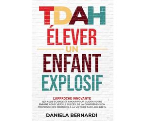 TDAH, Élever un Enfant Explosif: De la compréhension profonde des émotions à la victoire face aux défis. L'approche innovante qui allie science et amour pour guider votre enfant TDAH vers le succès.