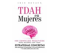 TDAH en Mujeres : 100 Consejos Prácticos para Mujeres con TDAH: Estrategias Concretas para Gestionar tus Emociones, tus Ciclos Hormonales y tu Carga Mental en el Día a Día