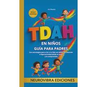 TDAH EN NIÑOS GUÍA PARA PADRES: Con estrategias para criar a tu hijo con déficit de atención e hiperactividad desde el amor y la comprensión