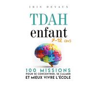 TDAH enfant 7-12 ans : 100 missions pour se concentrer, se calmer et mieux vivre l’école: Histoires courtes, jeux et outils concrets pour les parents, les enseignants et les enfants