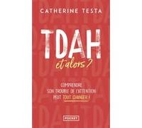 TDAH, et alors ? - Comprendre son trouble de l'attention peut tout changer ! Catherine Testa (Auteur)